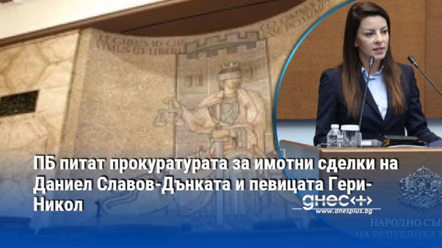 ПБ питат прокуратурата за имотни сделки на Даниел Славов-Дънката и певицата Гери-Никол
