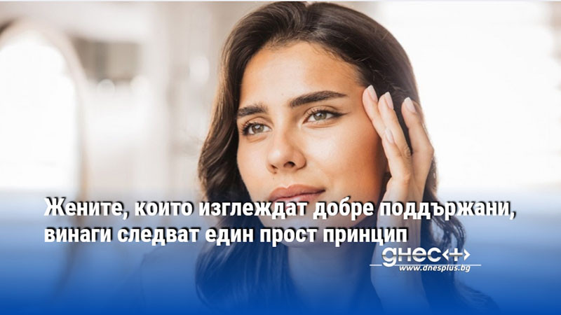 Жените, които изглеждат добре поддържани, винаги следват един прост принцип