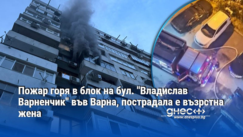 Пожар горя в блок на бул. "Владислав Варненчик" във Варна, пострадала е възрстна жена