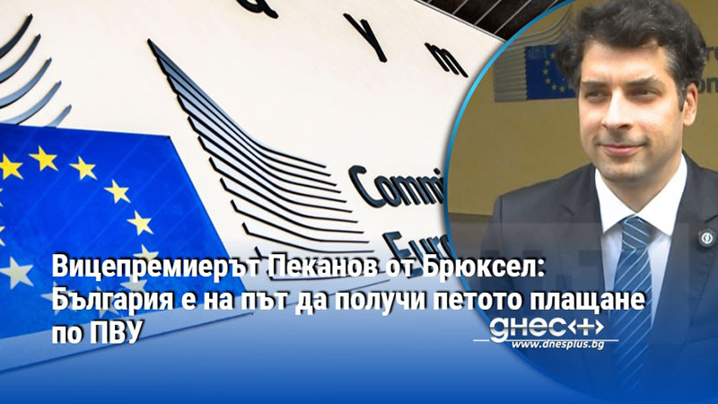 Вицепремиерът Пеканов от Брюксел: България е на път да получи петото плащане по ПВУ