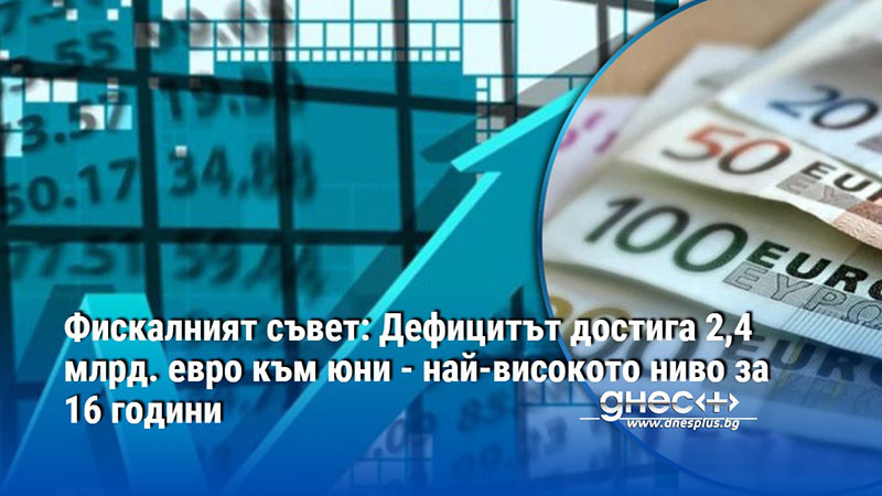 Фискалният съвет: Дефицитът достига 2,4 млрд. евро към юни - най-високото ниво за 16 години