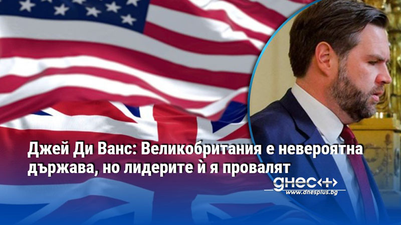 Джей Ди Ванс: Великобритания е невероятна държава, но лидерите ѝ я провалят