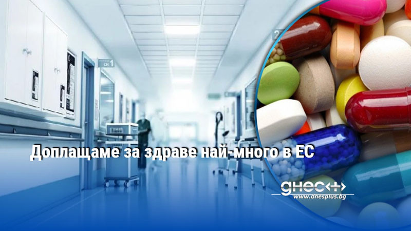 Доплащаме за здраве най-много в ЕС
