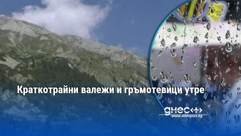 Краткотрайни валежи и гръмотевици утре