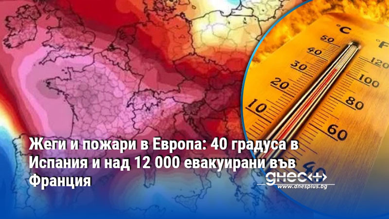 Жеги и пожари в Европа: 40 градуса в Испания и над 12 000 евакуирани във Франция