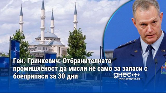Ген. Гринкевич: Отбранителната промишленост да мисли не само за запаси с боеприпаси за 30 дни