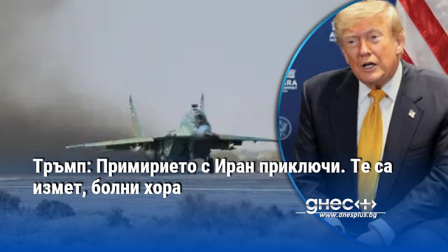Тръмп: Примирието с Иран приключи. Те са измет, болни хора
