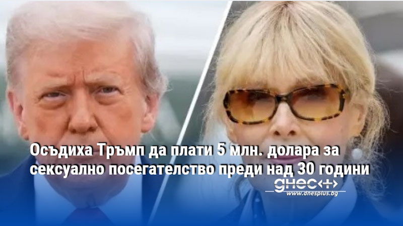 Осъдиха Тръмп да плати 5 млн. долара за сексуално посегателство преди над 30 години