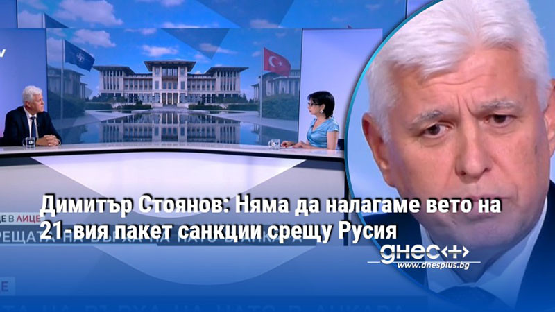 Димитър Стоянов: Няма да налагаме вето на 21-вия пакет санкции срещу Русия