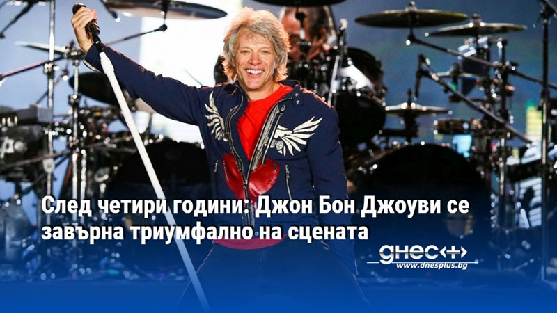 След четири години: Джон Бон Джоуви се завърна триумфално на сцената