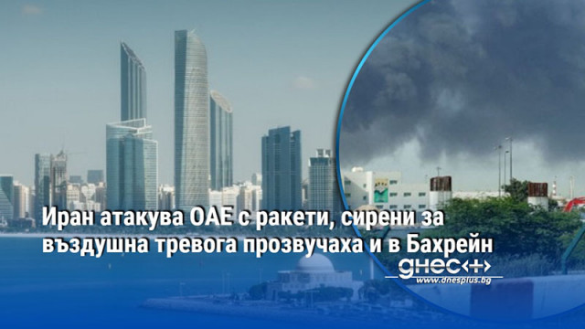 Иран атакува ОАЕ с ракети, сирени за въздушна тревога прозвучаха и в Бахрейн