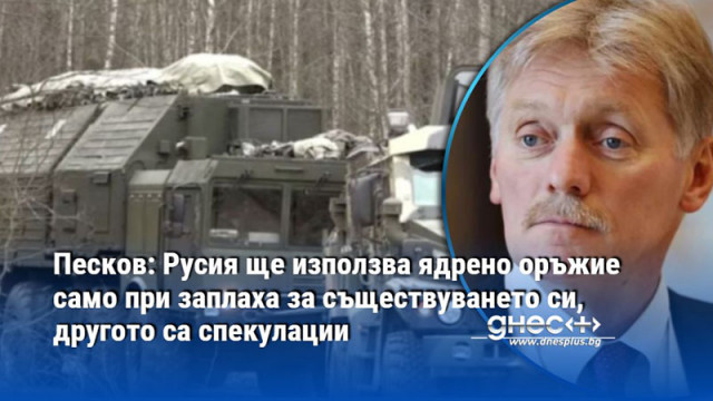Песков: Русия ще използва ядрено оръжие само при заплаха за съществуването си, другото са спекулации