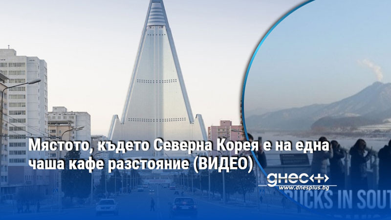 Мястото, където Северна Корея е на една чаша кафе разстояние (ВИДЕО)