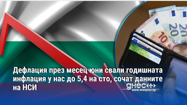 Дефлация през месец юни свали годишната инфлация у нас до 5,4 на сто, сочат данните на НСИ