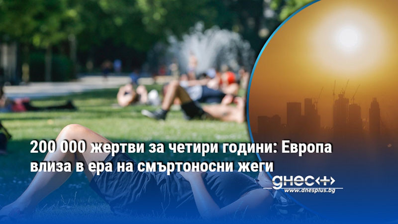 200 000 жертви за четири години: Европа влиза в ера на смъртоносни жеги