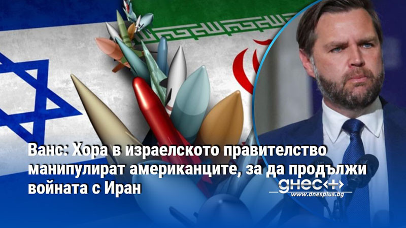 Ванс: Хора в израелското правителство манипулират американците, за да продължи войната с Иран