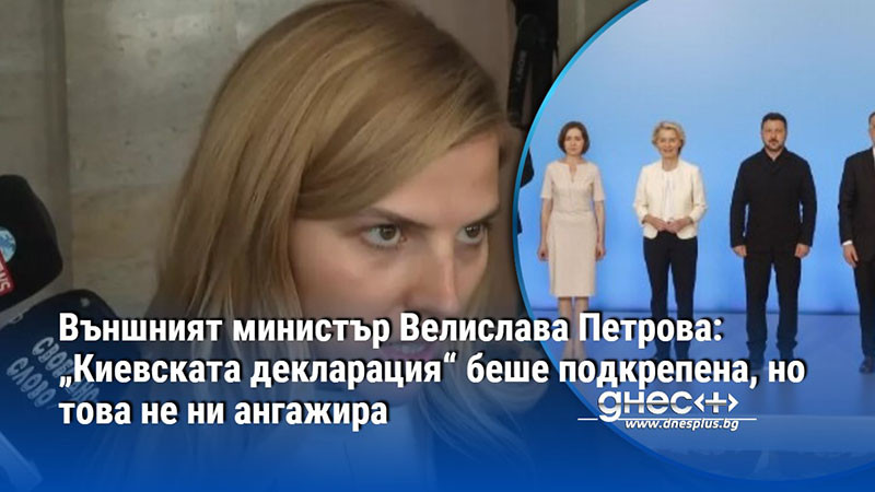 Външният министър Велислава Петрова: „Киевската декларация“ беше подкрепена, но това не ни ангажира