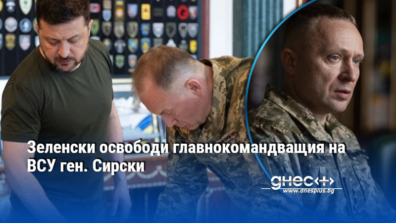 Зеленски освободи главнокомандващия на ВСУ ген. Сирски