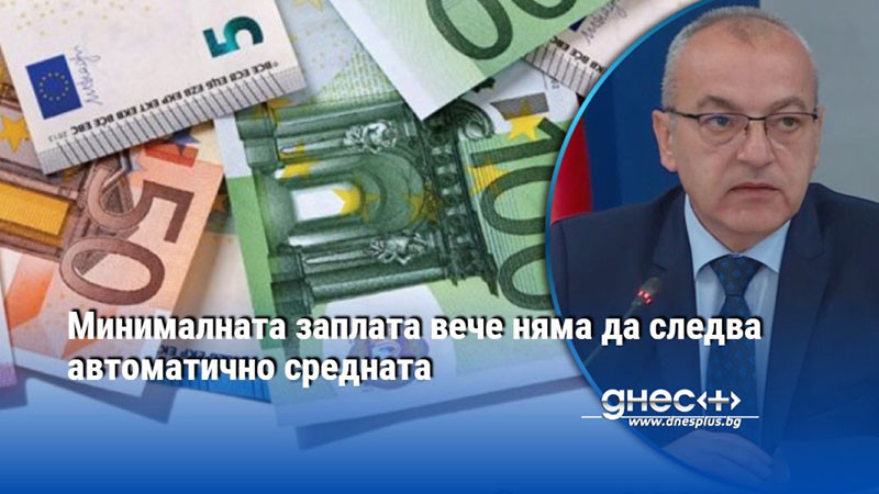 Минималната заплата вече няма да следва автоматично средната