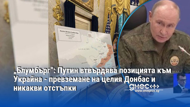 „Блумбърг“: Путин втвърдява позицията към Украйна - превземане на целия Донбас и никакви отстъпки