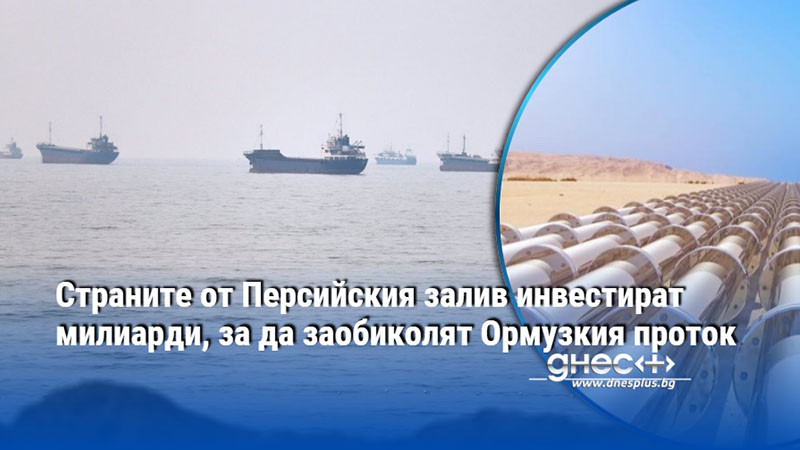 Страните от Персийския залив инвестират милиарди, за да заобиколят Ормузкия проток