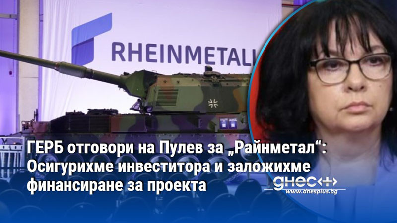 ГЕРБ отговори на Пулев за „Райнметал“: Осигурихме инвеститора и заложихме финансиране за проекта