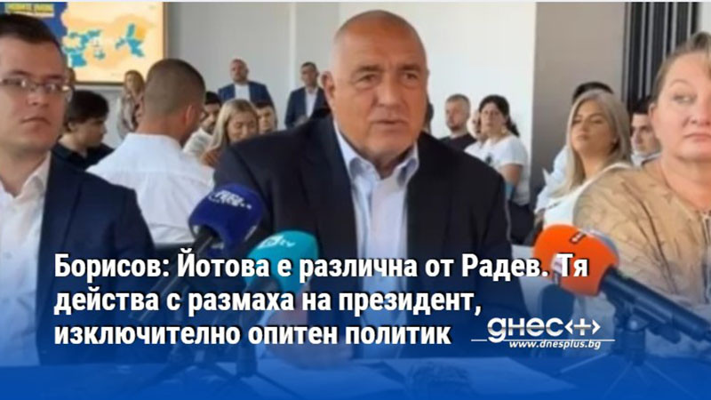 Борисов: Йотова е различна от Радев. Тя действа с размаха на президент, изключително опитен политик