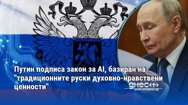 Путин подписа закон за AI, базиран на "традиционните руски духовно-нравствени ценности"