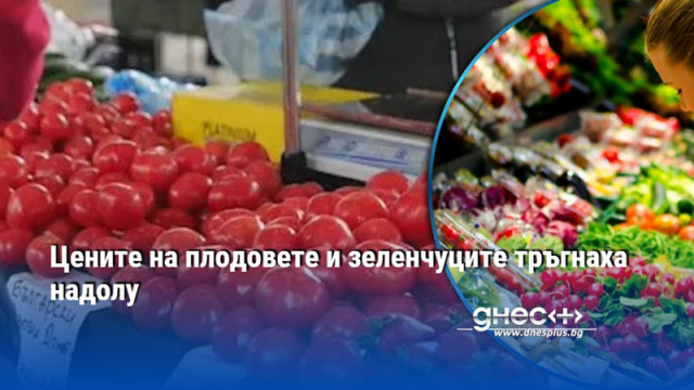Цените на плодовете и зеленчуците тръгнаха надолу