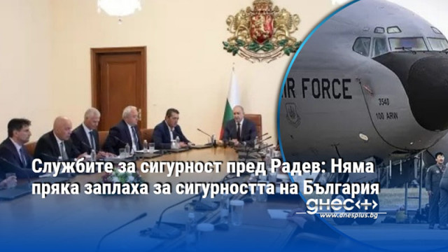 Службите за сигурност пред Радев: Няма пряка заплаха за сигурността на България