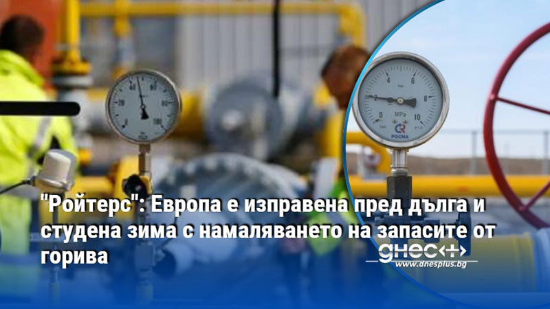 "Ройтерс": Европа е изправена пред дълга и студена зима с намаляването на запасите от горива