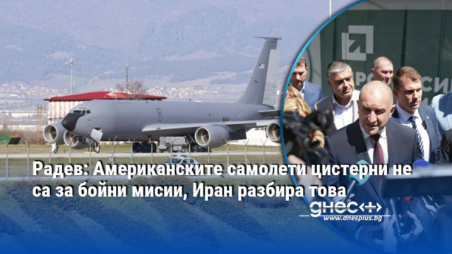 Радев: Американските самолети цистерни не са за бойни мисии, Иран разбира това