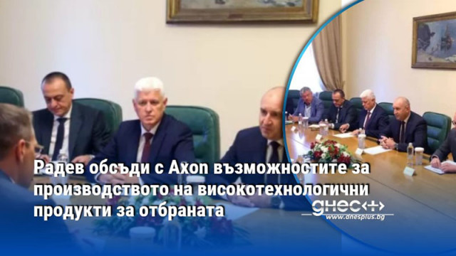Радев обсъди с Axon възможностите за производството на високотехнологични продукти за отбраната
