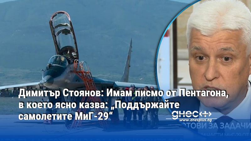 Димитър Стоянов: Имам писмо от Пентагона, в което ясно казва: „Поддържайте самолетите МиГ-29“
