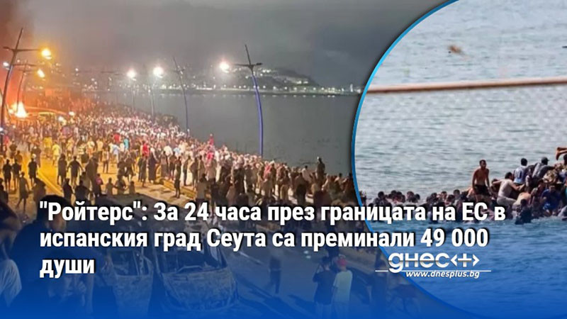 "Ройтерс": За 24 часа през границата на ЕС в испанския град Сеута са преминали 49 000 души