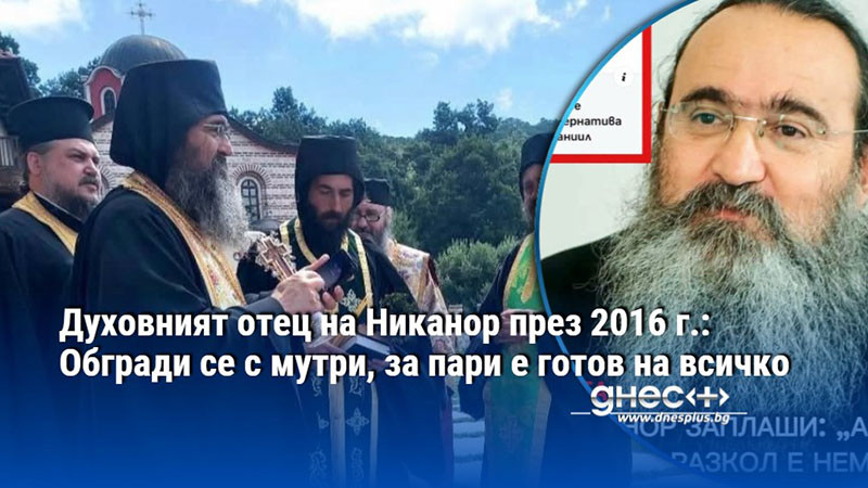 Духовният отец на Никанор през 2016 г.: Обгради се с мутри, за пари е готов на всичко