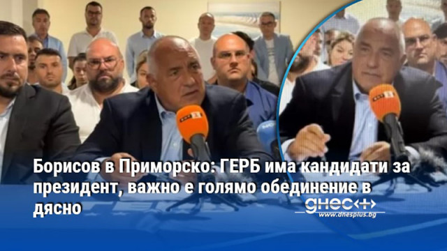 Борисов в Приморско: ГЕРБ има кандидати за президент, важно е голямо обединение в дясно