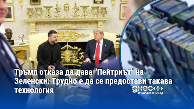 Тръмп отказа да дава "Пейтриът" на Зеленски: Трудно е да се предостави такава технология