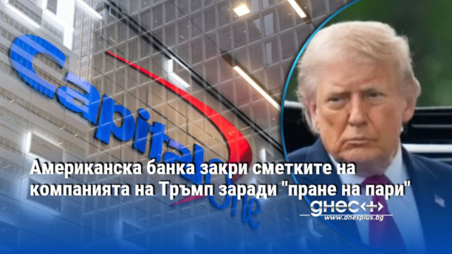 Американска банка закри сметките на компанията на Тръмп заради "пране на пари"
