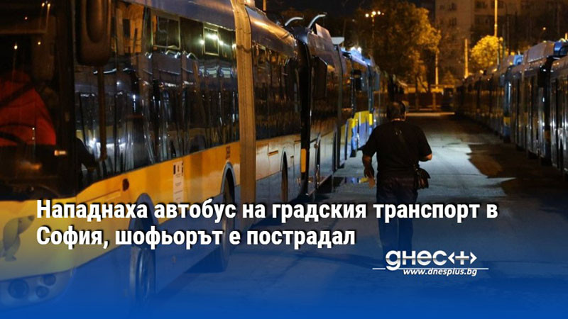 Нападнаха автобус на градския транспорт в София, шофьорът е пострадал
