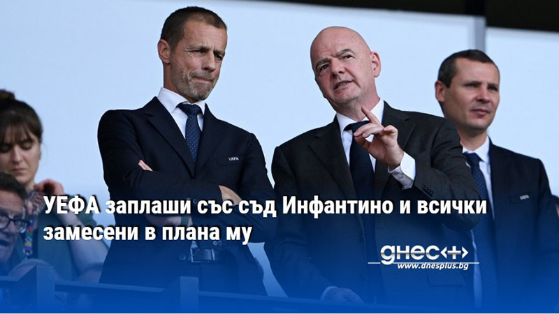 УЕФА заплаши със съд Инфантино и всички замесени в плана му