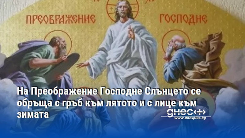 На Преображение Господне Слънцето се обръща с гръб към лятото и с лице към зимата