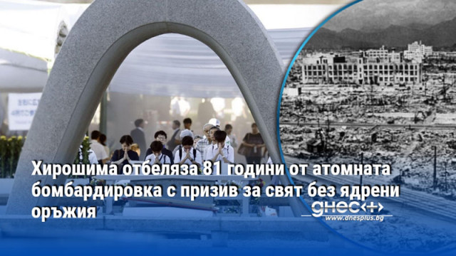 Хирошима отбеляза 81 години от атомната бомбардировка с призив за свят без ядрени оръжия