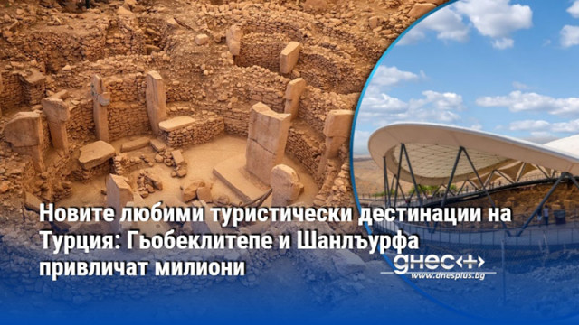 Новите любими туристически дестинации на Турция: Гьобеклитепе и Шанлъурфа привличат милиони