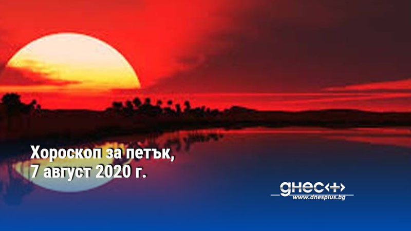 Хороскоп за петък, 7 август 2020 г.