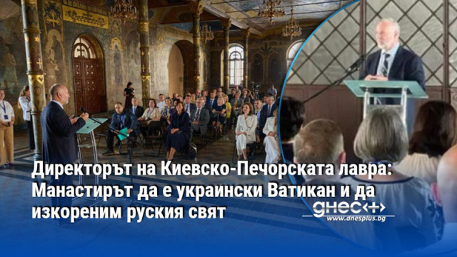 Директорът на Киевско-Печорската лавра: Манастирът да е украински Ватикан и да изкореним руския свят