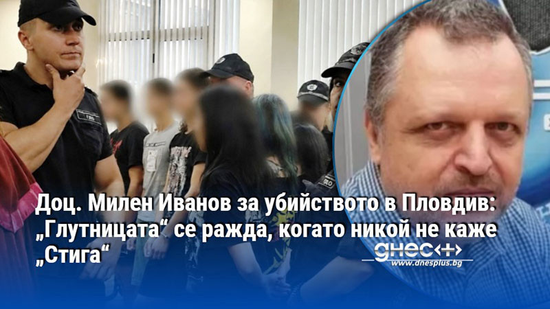 Доц. Милен Иванов за убийството в Пловдив: „Глутницата“ се ражда, когато никой не каже „Стига“