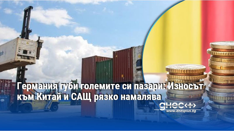 Германия губи големите си пазари: Износът към Китай и САЩ рязко намалява