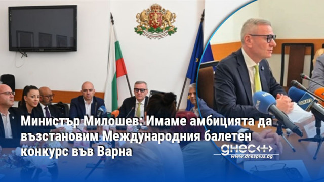 Министър Милошев: Имаме амбицията да възстановим Международния балетен конкурс във Варна