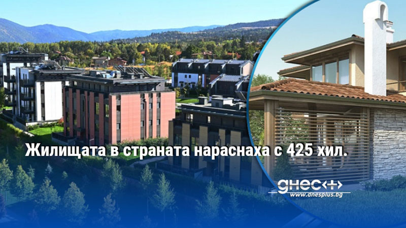Жилищата в страната нараснаха с 425 хил.